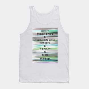 SIMONE WEIL quote .23 - LIBERTY,TAKING THE WORD IN ITS CONCRETE SENSE,CONSISTS IN THE ABILITY TO CHOSE Tank Top